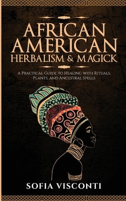 African American Herbalism & Magick: A Practical Guide to Healing with Rituals, Plants and Ancestral Spells by Brought Alive, History