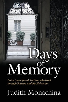 Days of Memory: Listening to Jewish Italians who lived through Fascism and the Holocaust by Monachina, Judith