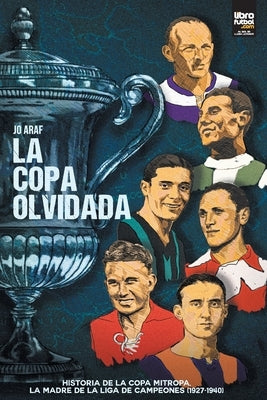 La copa olvidada: Historia de la Copa Mitropa, La Madre de la Liga de Campeones (1927-1940) by Araf, Jo