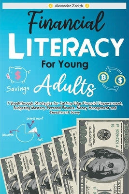 Financial Literacy for Young Adults: The Smart Path to Wealth - 7 Breakthrough Strategies for Cutting-Edge Financial Empowerment, Budgeting Mastery, P by Zenith, Alexander