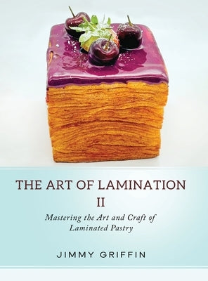 The Art of Lamination II: Mastering the Art and Craft of Laminated Pastry by Griffin, Jimmy