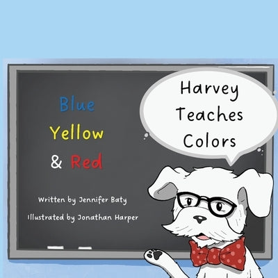 Harvey Teaches Colors: Blue, Yellow & Red by Baty, Jennifer C.