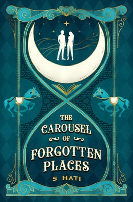 The Carousel of Forgotten Places by Hati, S.