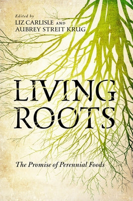Living Roots: The Promise of Perennial Foods by Carlisle, Liz
