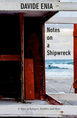 Notes on a Shipwreck: A Story of Refugees, Borders, and Hope by Enia, Davide
