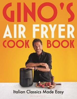 Gino's Air Fryer Cookbook: Italian Classics Made Easy by D'Acampo, Gino