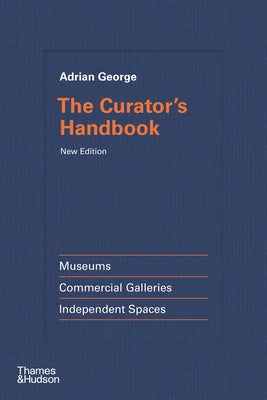 The Curator's Handbook: Museums, Commercial Galleries, Independent Spaces by George, Adrian