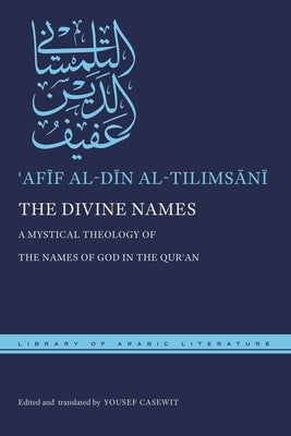 The Divine Names: A Mystical Theology of the Names of God in the Qur&#702;an by Al-Tilims&#257;n&#299;, &#703;af&#299;f