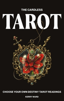 Cardless Tarot: Choose Your Own Destiny Tarot Readings by Ward, Kerry