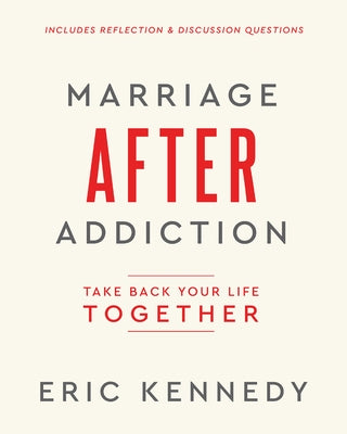 Marriage After Addiction: Take Back Your Life Together by Kennedy, Eric