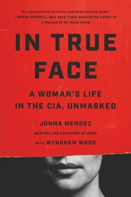 In True Face: A Woman's Life in the Cia, Unmasked by Mendez, Jonna