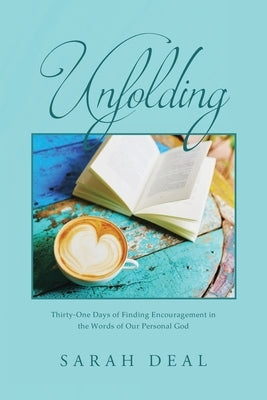 Unfolding: Thirty-One Days of Finding Encouragement in the Words of Our Personal God by Deal, Sarah