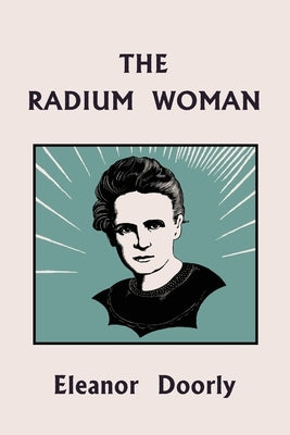The Radium Woman (Yesterday's Classics): A Life of Madame Curie for the Young (Yesterday's Classics) by Doorly, Eleanor