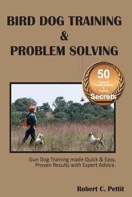 Bird Dog Training & Problem Solving: Training and problem solving for bird dogs. by Pettit, Robert C.