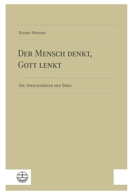 Der Mensch Denkt, Gott Lenkt: Die Sprichworter Der Bibel by Metzner, Rainer