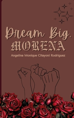 Dream Big, Morena by Rodriguez, Angelina