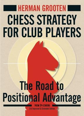 Chess Strategy for Club Players: The Road to Positional Advantage by Grooten, Herman