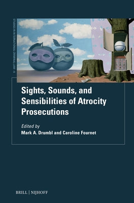 Sights, Sounds, and Sensibilities of Atrocity Prosecutions by Drumbl, Mark a.