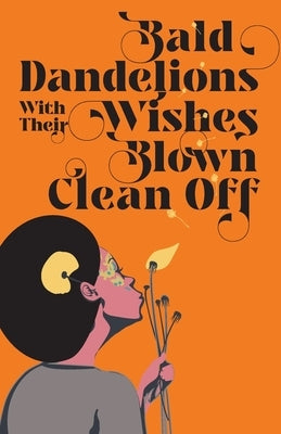 Bald Dandelions With Their Wishes Blown Clean Off: Stories by Liban, Mona