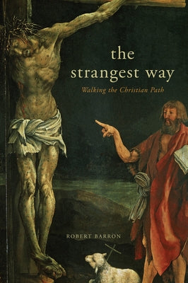 The Strangest Way: Walking the Christian Path by Barron, Robert