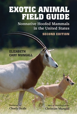 Exotic Animal Field Guide: Nonnative Hoofed Mammals in the United States by Mungall, Elizabeth Cary