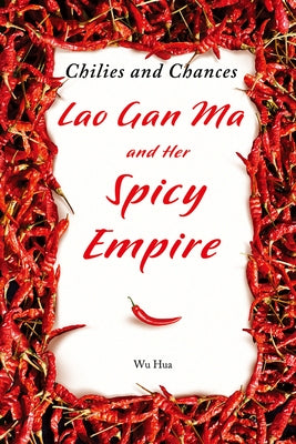 Chilies and Chances: Lao Gan Ma and Her Spicy Empire by Wu, Hua