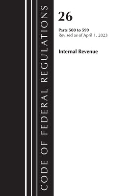 Code of Federal Regulations, Title 26 Internal Revenue 500-599, 2023 by Office of the Federal Register (U S )