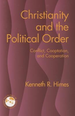 Christianity and the Political Order: Conflict, Cooptation, and Cooperation by Himes, Kenneth R., Ofm