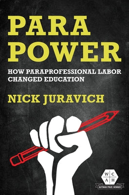 Para Power: How Paraprofessional Labor Changed Education by Juravich, Nick