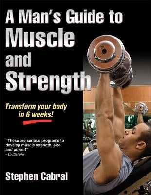 A Man's Guide to Muscle and Strength by Cabral, Stephen