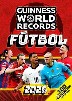 Guinness World Records 2026 Fútbol: Los 100 Mejores Récords de Fútbol / Gwr 2026: The 100 Best Soccer Records by Guinness World Records
