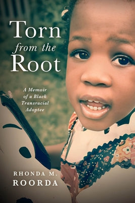Torn from the Root: A Memoir of a Black Transracial Adoptee by Roorda, Rhonda M.