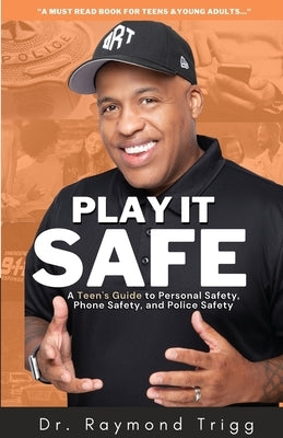Play It Safe: A Teen's Guide to Personal Safety, Phone Safety, and Police Safety by Trigg, Raymond