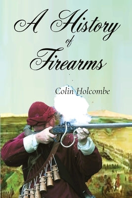 A History of Firearms by Holcombe, Colin