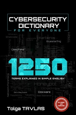 CYBERSECURITY DICTIONARY for Everyone: 1250 Terms Explained in Simple English by Tavlas, Tolga