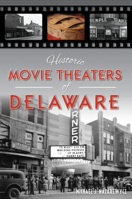 Historic Movie Theaters of Delaware by Nazarewycz, Michael J.