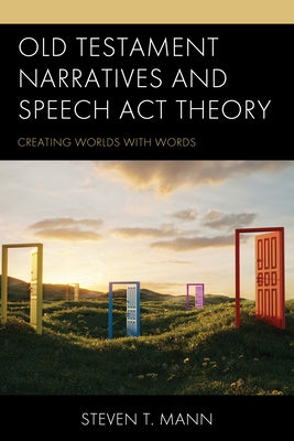 Old Testament Narratives and Speech ACT Theory: Creating Worlds with Words by Mann, Steven T.