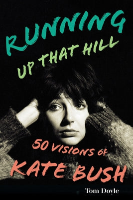 Running Up That Hill: 50 Visions of Kate Bush by Doyle, Tom