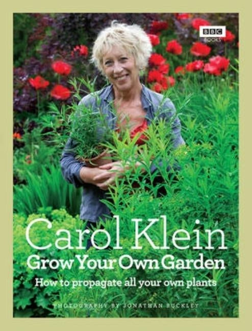 Grow Your Own Garden: How to Propagate All Your Own Plants. Carol Klein by Klein, Carol