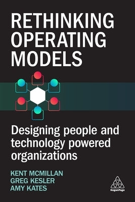 Rethinking Operating Models: Designing People and Technology Powered Organizations by McMillan, Kent