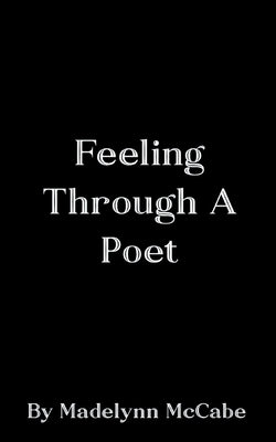 Feeling Through A Poet by McCabe, Madelynn