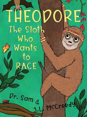 Theodore, The Sloth Who Wants To Race: A humorous, rhyming story about grit, friendship and defying stereotypes. by McCreedy, J. L.