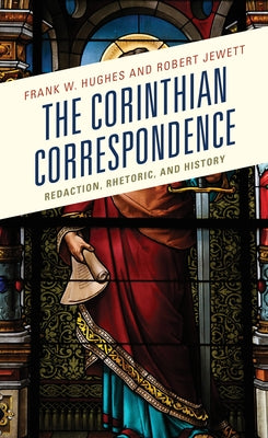 The Corinthian Correspondence: Redaction, Rhetoric, and History by Hughes, Frank W.