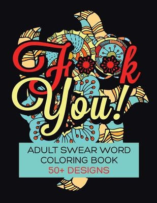 F**K You! Adult Swear Word Coloring Book: Over 50 Designs! by Awakening, Rude