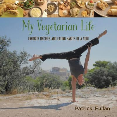 My Vegetarian Life: Favorite Recipes and Eating Habits of a Yogi by Partick, Fullan