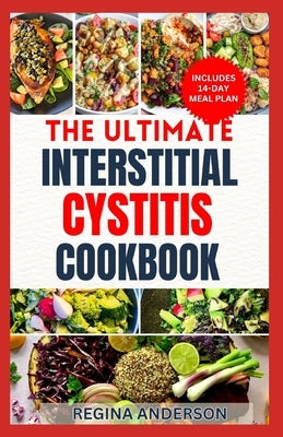 The Ultimate Interstitial Cystitis Cookbook: Nutritious Anti Inflammatory Diet Recipes and Meal Plan for Healing Painful Bladder Syndrome by Anderson, Regina