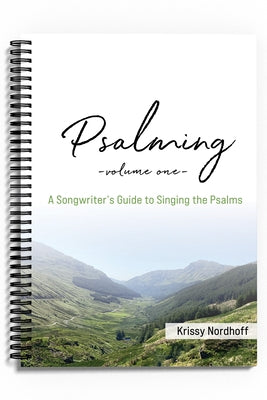 Psalming Volume One: A Songwriter's Guide to Singing the Psalms by Krissy Nordhoff