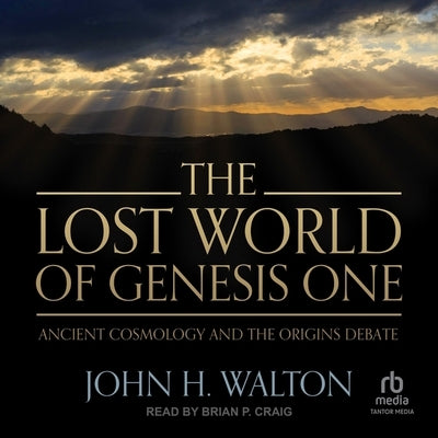 The Lost World of Genesis One: Ancient Cosmology and the Origins Debate by Walton, John H.