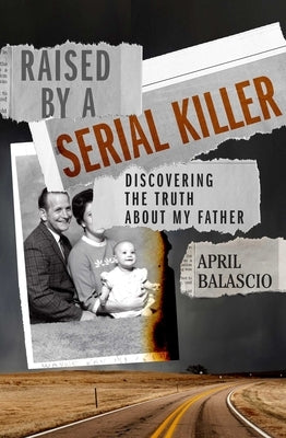 Raised by a Serial Killer: Discovering the Truth about My Father by Balascio, April