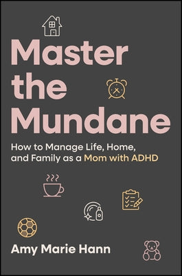 Master the Mundane: How to Manage Life, Home, and Family as a Mom with ADHD by Hann, Amy Marie